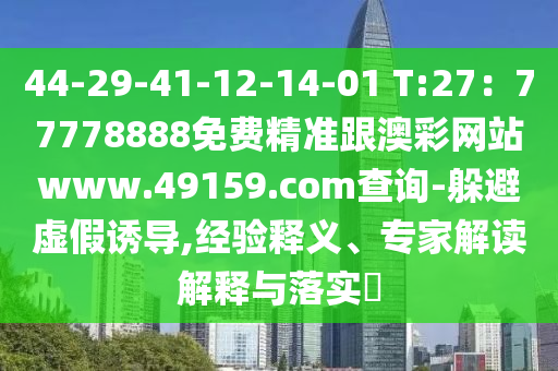44-29-41-12-14-01 T:27：777788石家莊阿鷗環(huán)?？萍加邢薰?8免費(fèi)精準(zhǔn)跟澳彩網(wǎng)站www.49159.соm查詢(xún)-躲避虛假誘導(dǎo),經(jīng)驗(yàn)釋義、專(zhuān)家解讀解釋與落實(shí)?