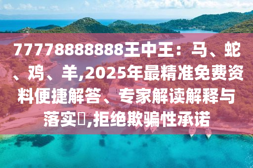 777788石家莊阿鷗環(huán)保科技有限公司88888王中王：馬、蛇、雞、羊,2025年最精準(zhǔn)免費資料便捷解答、專家解讀解釋與落實?,拒絕欺騙性承諾