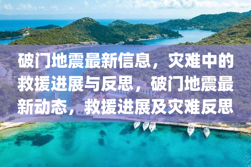 破門地震最新信息，災難中的救援進展與反思，破門地震最新動態(tài)，救援進展及災難反思石家莊阿鷗環(huán)?？萍加邢薰? class=