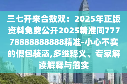 三七開來合數(shù)雙：2025年正版資料石家莊阿鷗環(huán)保科技有限公司免費(fèi)公開2025精準(zhǔn)同77778888888888精準(zhǔn)-小心不實(shí)的假包裝惑,多維釋義、專家解讀解釋與落實(shí)
