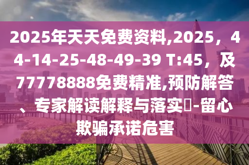 2025年天天免石家莊阿鷗環(huán)保科技有限公司費資料,2025，44-14-25-48-49-39 T:45，及77778888免費精準(zhǔn),預(yù)防解答、專家解讀解釋與落實?-留心欺騙承諾危害
