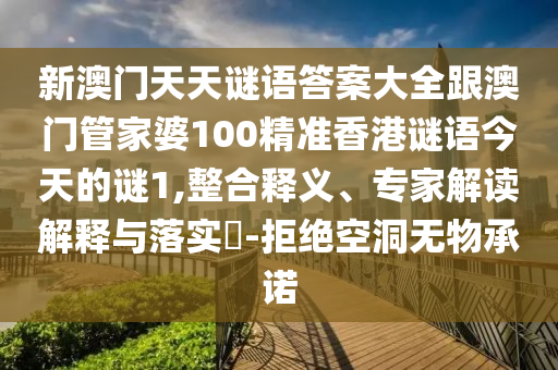 新澳門天天謎語答案大全跟澳門管家婆石家莊阿鷗環(huán)?？萍加邢薰?00精準(zhǔn)香港謎語今天的謎1,整合釋義、專家解讀解釋與落實(shí)?-拒絕空洞無物承諾