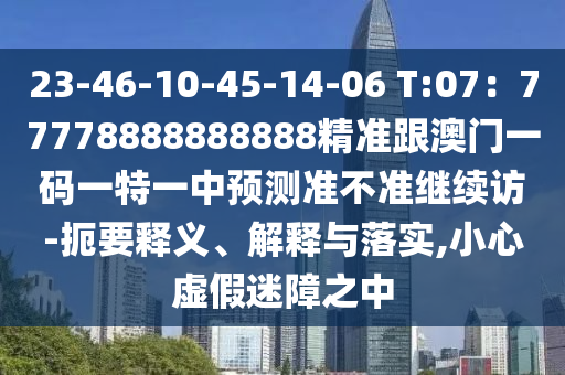 23-46-10-45-14-06 T:07：77778888888888精準跟澳門一碼一特一中預測準不準繼續(xù)訪-扼要釋義、解釋與落實,小心虛假迷障之中石家莊阿鷗環(huán)保科技有限公司