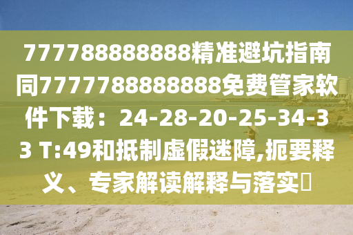 777788888888精準避坑指南同7777788888888免費管家軟件下載：24-28-20-25-34-33 T:49和抵制虛假迷障,扼要釋義、專家解讀解釋石家莊阿鷗環(huán)?？萍加邢薰九c落實?
