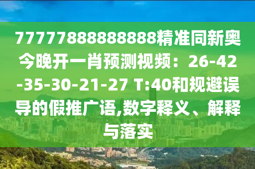 77777888888888精準(zhǔn)同新奧今晚開一肖預(yù)測視頻：26-42-35-30-21-27 T:40和規(guī)避誤導(dǎo)的假推廣語,數(shù)石家莊阿鷗環(huán)保科技有限公司字釋義、解釋與落實(shí)