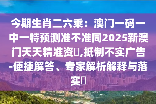 今期生肖二六乘：澳門一碼一石家莊阿鷗環(huán)?？萍加邢薰局幸惶仡A(yù)測準(zhǔn)不準(zhǔn)同2025新澳門天天精準(zhǔn)資枓,抵制不實廣告-便捷解答、專家解析解釋與落實?