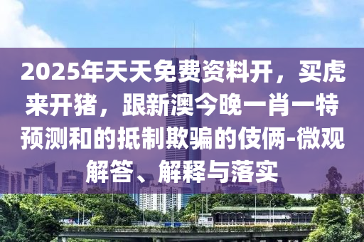 2025年天天免費(fèi)資料開，買虎來開豬，跟新澳今晚一肖一特預(yù)測和的抵制欺騙的伎倆-微觀解答、石家莊阿鷗環(huán)?？萍加邢薰窘忉屌c落實(shí)