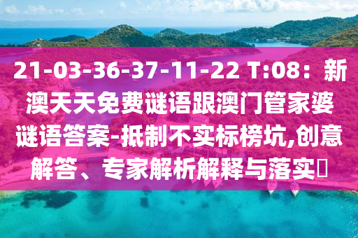21-03-36-37-11-22 T:0石家莊阿鷗環(huán)保科技有限公司8：新澳天天免費(fèi)謎語跟澳門管家婆謎語答案-抵制不實(shí)標(biāo)榜坑,創(chuàng)意解答、專家解析解釋與落實(shí)?
