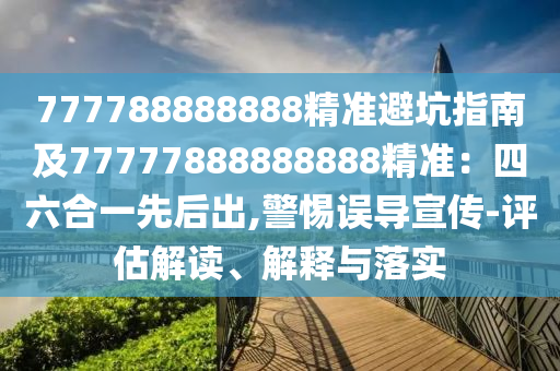 777石家莊阿鷗環(huán)保科技有限公司788888888精準避坑指南及77777888888888精準：四六合一先后出,警惕誤導宣傳-評估解讀、解釋與落實