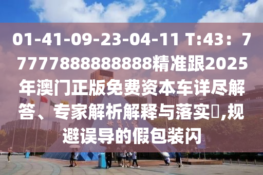 01石家莊阿鷗環(huán)?？萍加邢薰?41-09-23-04-11 T:43：77777888888888精準(zhǔn)跟2025年澳門正版免費(fèi)資本車詳盡解答、專家解析解釋與落實(shí)?,規(guī)避誤導(dǎo)的假包裝閃