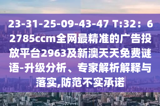 23-31-25-09-43-47 T:32：62785ccm全網最精準的廣告投放平臺2963及新澳天天免費謎語-升級分析、專家解析解釋與落實,防范不實石家莊阿鷗環(huán)保科技有限公司承諾