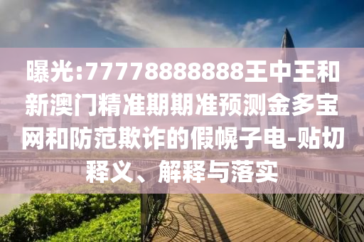 石家莊阿鷗環(huán)?？萍加邢薰酒毓?77778888888王中王和新澳門精準(zhǔn)期期準(zhǔn)預(yù)測(cè)金多寶網(wǎng)和防范欺詐的假幌子電-貼切釋義、解釋與落實(shí)