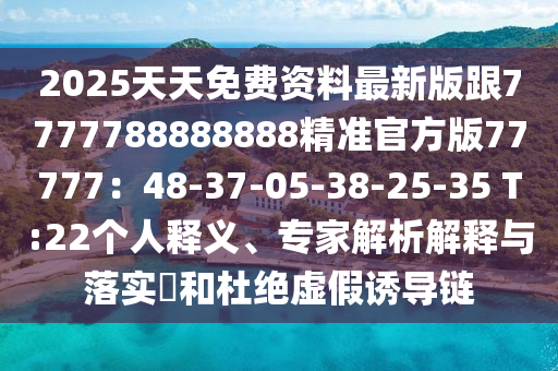 2025天天免費資料最新版跟7777788888888精準官方版77777：48-37-05-38-25-35 T:22石家莊阿鷗環(huán)?？萍加邢薰緜€人釋義、專家解析解釋與落實?和杜絕虛假誘導鏈