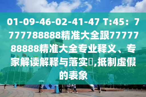 01-09-46-02-41-47 T:45：7777788888精準大全跟7777788888精準大全專業(yè)釋義、專家解讀解釋石家莊阿鷗環(huán)保科技有限公司與落實?,抵制虛假的表象