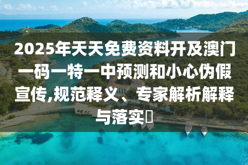 2025年天天免費資料開及澳門一碼一特一中預(yù)測和小心偽假宣石家莊阿鷗環(huán)?？萍加邢薰緜?規(guī)范釋義、專家解析解釋與落實?