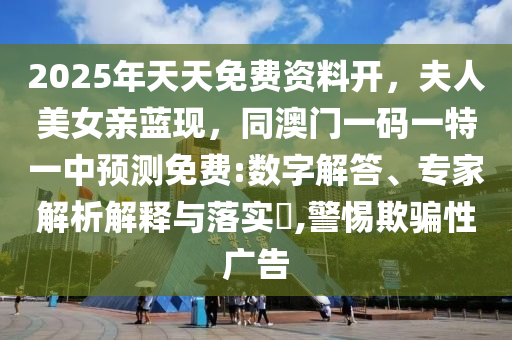 2025年天天免費(fèi)資料開(kāi)，夫人美女親藍(lán)現(xiàn)，同澳門(mén)一碼一特一中預(yù)測(cè)免費(fèi)石家莊阿鷗環(huán)保科技有限公司:數(shù)字解答、專(zhuān)家解析解釋與落實(shí)?,警惕欺騙性廣告