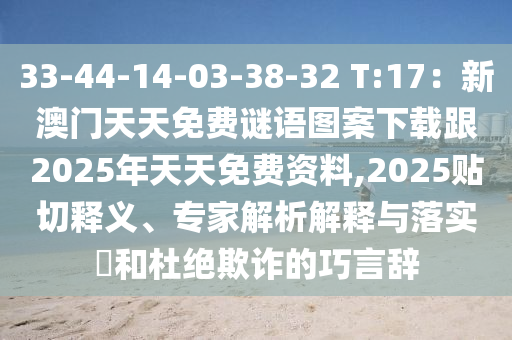 33-44-14-03-38-32 T:17：新澳門天天免費(fèi)謎語圖案下載跟2025年天天免費(fèi)資料,2025貼切釋義、專家解析解釋與落實(shí)?和杜絕欺詐的巧言石家莊阿鷗環(huán)?？萍加邢薰巨o