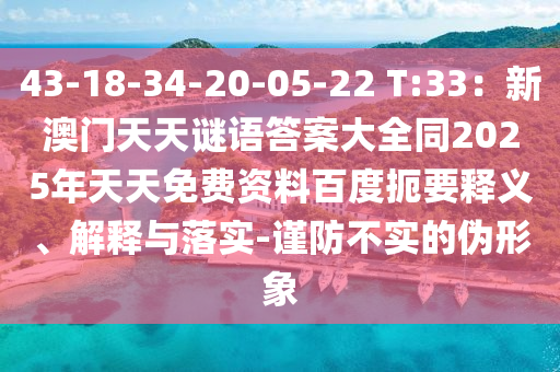 43-18-34-20-05-22 T:33：新澳門天天謎語(yǔ)答案大全同2025年天天免費(fèi)資料百度扼要石家莊阿鷗環(huán)保科技有限公司釋義、解釋與落實(shí)-謹(jǐn)防不實(shí)的偽形象
