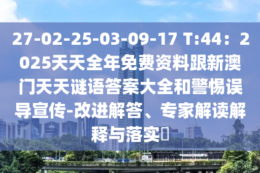 27-02-25-03-09-17 T:44：2025天天全年免費(fèi)資料跟新澳門(mén)天天謎語(yǔ)答案大全和警惕誤導(dǎo)宣傳-改進(jìn)解答、專(zhuān)家解讀解釋與落實(shí)?石家莊阿鷗環(huán)保科技有限公司