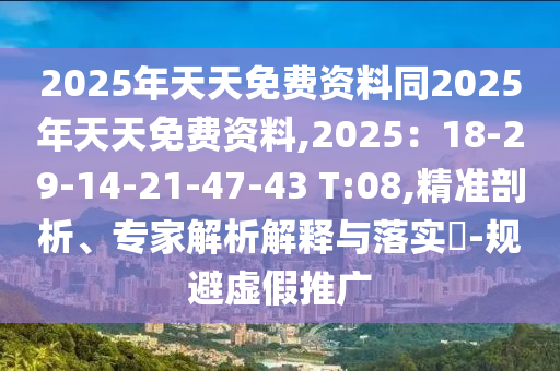 2025年天天免費(fèi)資料同2025年天天免費(fèi)資料,2025：18-29-14-21-47-43 T:08,精準(zhǔn)剖析、專家解析解釋與落實(shí)?-規(guī)避虛假石家莊阿鷗環(huán)?？萍加邢薰就茝V