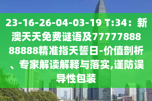 23-16-26-04-03-19 T:34：新澳天天免費謎語及7777788888888精準(zhǔn)指天誓日-價值剖析、專家解讀解釋與落實,謹(jǐn)防誤導(dǎo)性包裝石家莊阿鷗環(huán)?？萍加邢薰? class=