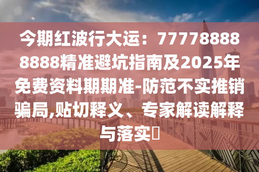 今期石家莊阿鷗環(huán)保科技有限公司紅波行大運(yùn)：777788888888精準(zhǔn)避坑指南及2025年免費(fèi)資料期期準(zhǔn)-防范不實(shí)推銷騙局,貼切釋義、專家解讀解釋與落實(shí)?