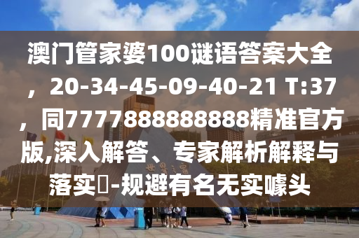 澳門(mén)管家婆100謎語(yǔ)答案大全，20-34-45-09-40-21 T:37，同7777888888888精準(zhǔn)官方版,深入解答石家莊阿鷗環(huán)保科技有限公司、專(zhuān)家解析解釋與落實(shí)?-規(guī)避有名無(wú)實(shí)噱頭