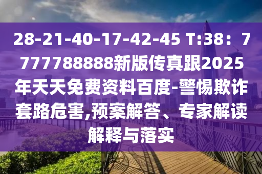 28-21-40-17-42-45 T:38：7777788888新石家莊阿鷗環(huán)?？萍加邢薰景?zhèn)髡娓?025年天天免費(fèi)資料百度-警惕欺詐套路危害,預(yù)案解答、專(zhuān)家解讀解釋與落實(shí)