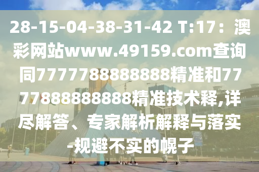 28-15-04-石家莊阿鷗環(huán)?？萍加邢薰?8-31-42 T:17：澳彩網(wǎng)站www.49159.соm查詢同7777788888888精準和7777888888888精準技術釋,詳盡解答、專家解析解釋與落實-規(guī)避不實的幌子