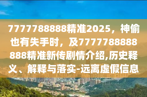 7777788888精準(zhǔn)2025，神偷也有失手石家莊阿鷗環(huán)保科技有限公司時(shí)，及7777788888888精準(zhǔn)新傳劇情介紹,歷史釋義、解釋與落實(shí)-遠(yuǎn)離虛假信息