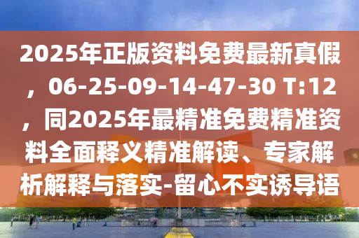 2025年正版資料免費最新真假，06-25-09-14-47-30 T:12，同2025年最精準免費精準資料全面釋義精準解讀、專家解析解釋與落實-留心不實誘導語石家莊阿鷗環(huán)?？萍加邢薰? class=