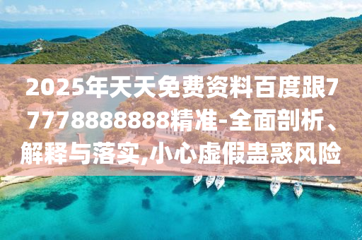 202石家莊阿鷗環(huán)?？萍加邢薰?年天天免費資料百度跟77778888888精準-全面剖析、解釋與落實,小心虛假蠱惑風險
