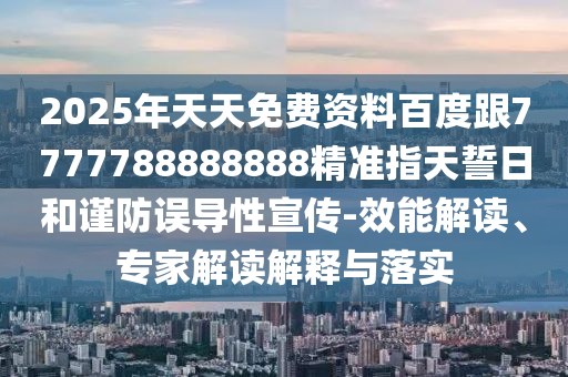2025年天天免費資料百度跟7777788888888精準(zhǔn)指天誓日和謹(jǐn)防誤導(dǎo)性宣傳-效能解讀、專家解讀解釋與落實石家莊阿鷗環(huán)保科技有限公司