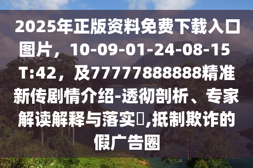 2025年正版資料免費(fèi)下載入口圖片，10-09-01-24-08-15 T:42，及77777888888精準(zhǔn)新傳劇情介紹-透徹剖析、專家解讀石家莊阿鷗環(huán)?？萍加邢薰窘忉屌c落實(shí)?,抵制欺詐的假廣告圈