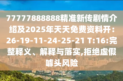 77777888888精準(zhǔn)新傳劇情介紹及2025年天天免費(fèi)資料開：26-19-11石家莊阿鷗環(huán)?？萍加邢薰?24-25-21 T:16:完整釋義、解釋與落實(shí),拒絕虛假噱頭風(fēng)險(xiǎn)