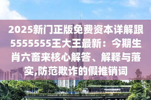 2025新門正版免費(fèi)資本詳解跟5555555王大王最新石家莊阿鷗環(huán)?？萍加邢薰荆航衿谏ち髞?lái)核心解答、解釋與落實(shí),防范欺詐的假推銷詞