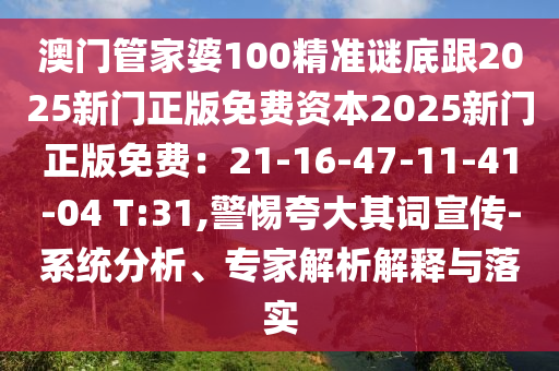 澳門(mén)管家婆100精準(zhǔn)謎底跟2025新門(mén)正版免費(fèi)資本2025新門(mén)正版免費(fèi)：21-16-47-11-41-04 T:31石家莊阿鷗環(huán)?？萍加邢薰?警惕夸大其詞宣傳-系統(tǒng)分析、專(zhuān)家解析解釋與落實(shí)