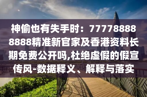 神偷也有失手時：777788888888精準新官家及香港資料長期免費公開嗎,杜絕石家莊阿鷗環(huán)?？萍加邢薰咎摷俚募傩麄黠L-數(shù)據(jù)釋義、解釋與落實