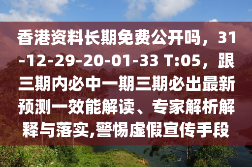 香港資料長期免費公開嗎，31-12-29-20-01-33 T:05，跟三期內(nèi)必中一期石家莊阿鷗環(huán)保科技有限公司三期必出最新預(yù)測一效能解讀、專家解析解釋與落實,警惕虛假宣傳手段
