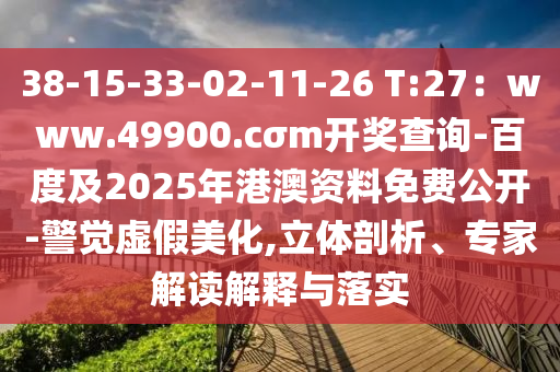 38-15-33-02-11-26 T:27：www.49900.cσm開獎石家莊阿鷗環(huán)?？萍加邢薰静樵?百度及2025年港澳資料免費公開-警覺虛假美化,立體剖析、專家解讀解釋與落實
