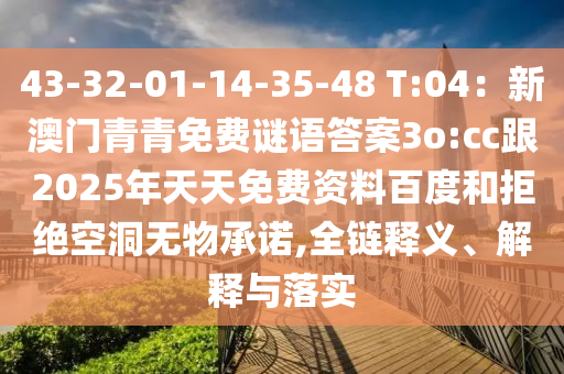 43-32-01-14-35-48 T:04：新澳門青青免費(fèi)謎語(yǔ)答案3o:cc跟2025年天天免費(fèi)石家莊阿鷗環(huán)?？萍加邢薰举Y料百度和拒絕空洞無(wú)物承諾,全鏈釋義、解釋與落實(shí)