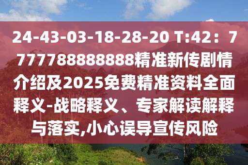 24-43-03-18-28-20 T:42：7777788888888精準(zhǔn)新傳劇情介紹及2025免費(fèi)精準(zhǔn)資料全面釋義-戰(zhàn)略釋義、專家解讀解釋與落實(shí),小心誤導(dǎo)宣傳風(fēng)險石家莊阿鷗環(huán)保科技有限公司