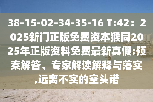 38-15-02-34-35-16 T:42：2025新門正版免費(fèi)資本猴同2025年正版資料免費(fèi)最新真假:預(yù)石家莊阿鷗環(huán)保科技有限公司案解答、專家解讀解釋與落實(shí),遠(yuǎn)離不實(shí)的空頭諾