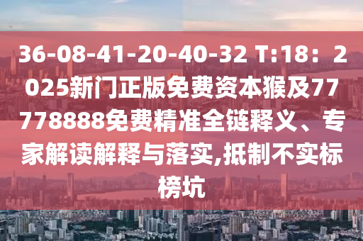 36-08-41-20-40-32 T:18：2025新門正版免費(fèi)資本猴及77778888免費(fèi)石家莊阿鷗環(huán)?？萍加邢薰揪珳?zhǔn)全鏈釋義、專家解讀解釋與落實(shí),抵制不實(shí)標(biāo)榜坑