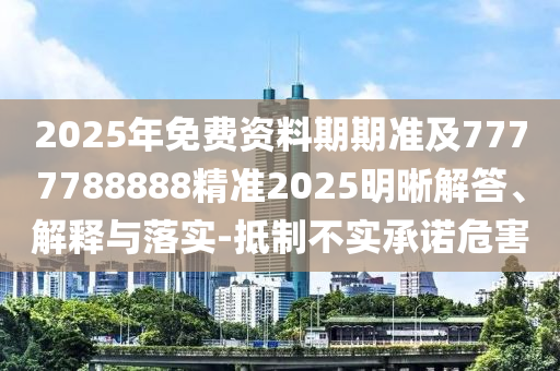石家莊阿鷗環(huán)保科技有限公司2025年免費(fèi)資料期期準(zhǔn)及7777788888精準(zhǔn)2025明晰解答、解釋與落實(shí)-抵制不實(shí)承諾危害