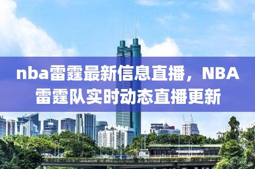 nba雷霆最新信息直播，NBA雷霆隊實時動態(tài)直播更新